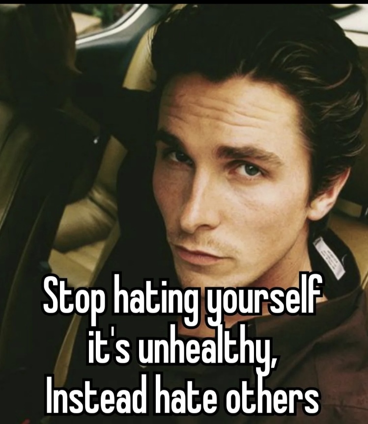 stop hating yourself its unhealthy instead hate others christian bale