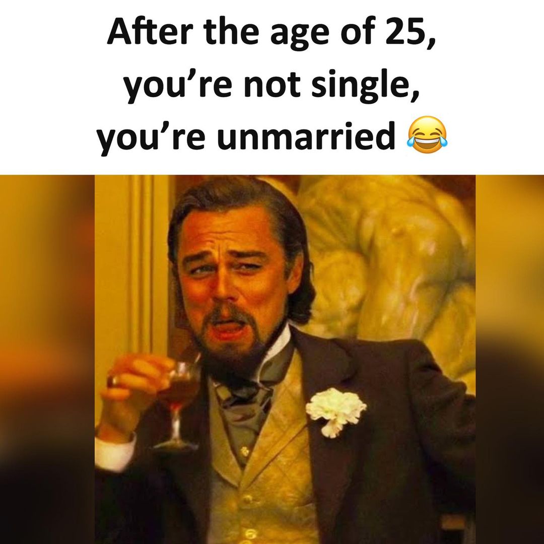 after the age of 25 you are not single you are unmarried