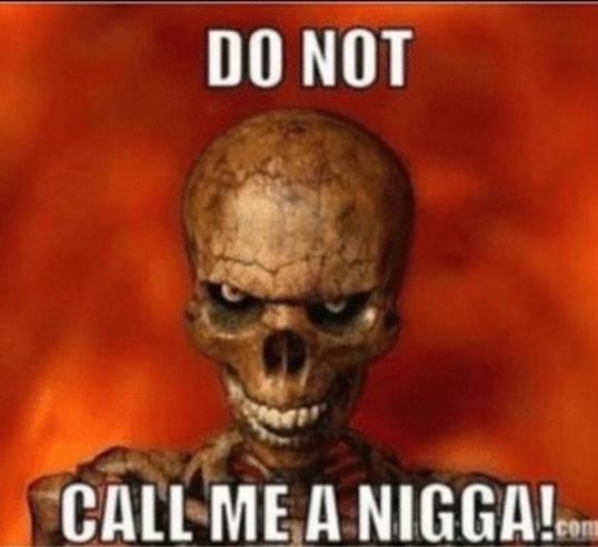 do not call me a nigga racist meme skull burning angry