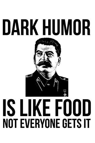 DARK HUMOR
IS LIKE FOOD NOT EVERYONE GETS IT stalin meme